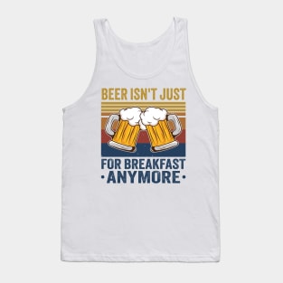 Beer Isn't Just For Breakfast Anymore Tank Top